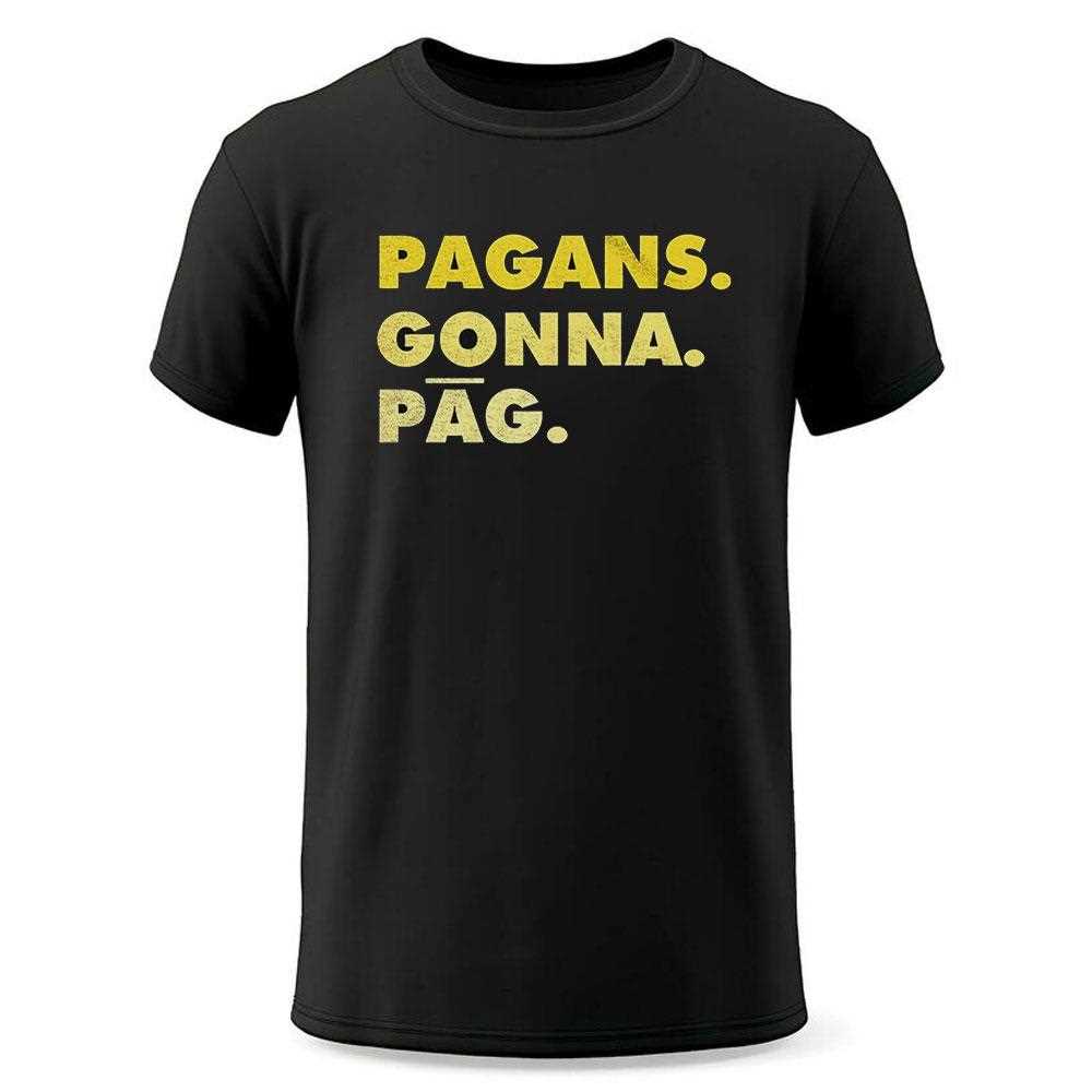 Pagans Gonna Pag Shirt Pagans Gonna Pag Shirt