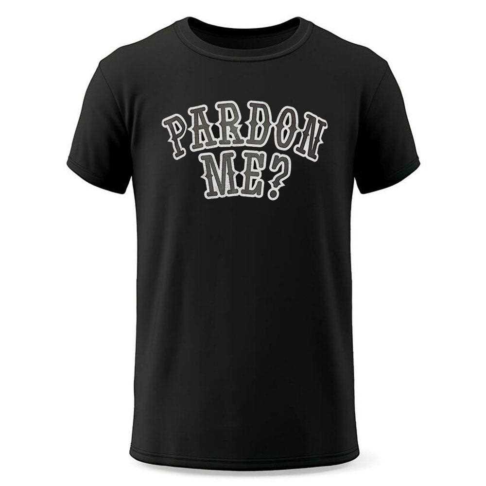 Pardon Me Shirt Pardon Me Shirt
