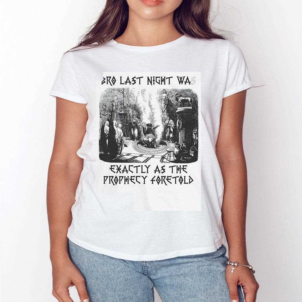 Bro Last Night Was Exactly As The Prophecy Foretold Shirt Bro Last Night Was Exactly As The Prophecy Foretold Shirt