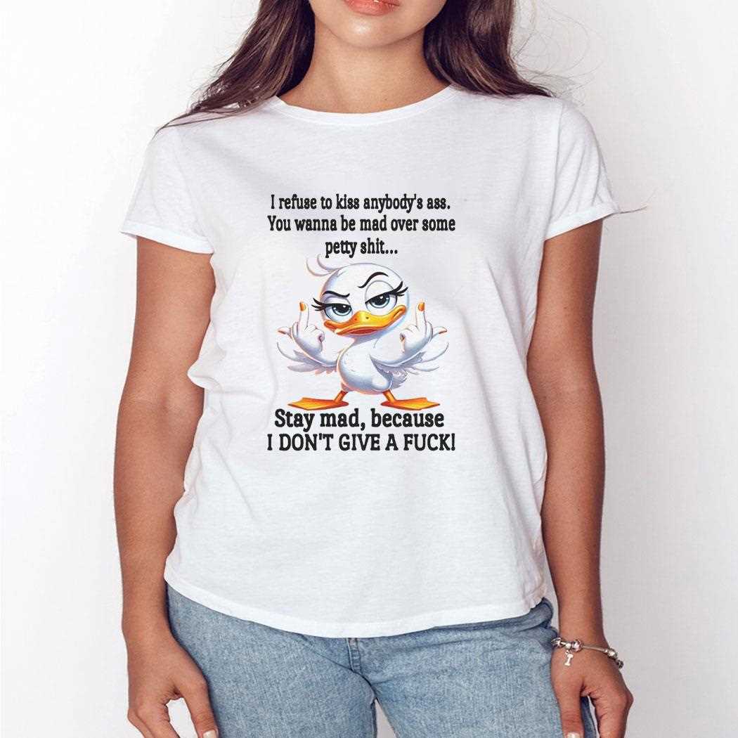 Duck I Refuse To Kiss Anybodys Ass You Wanna Be Mad Shirt Duck I Refuse To Kiss Anybodys Ass You Wanna Be Mad Shirt
