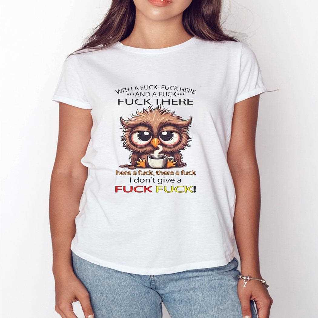 Owl With A Fuck Fuck Here Shirt Owl With A Fuck Fuck Here Shirt