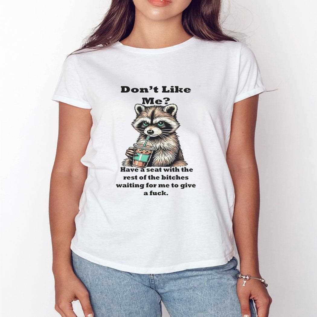Raccoon Dont Like Me Have A Seat With The Rest Of The Bitches Waiting For Me Shirt Raccoon Dont Like Me Have A Seat With The Rest Of The Bitches Waiting For Me Shirt