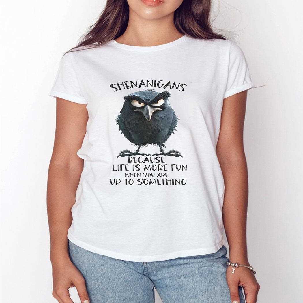 Raven Shenanigans Because Life Is More Fun When You Are Up To Something Shirt Raven Shenanigans Because Life Is More Fun When You Are Up To Something Shirt
