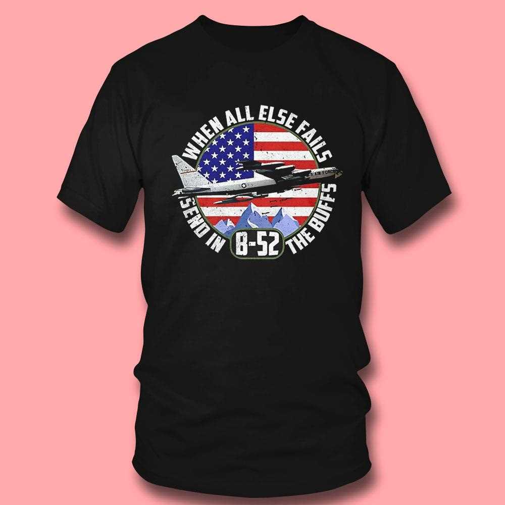 B 52 When All Else Fails Send In The Buffs Shirt B 52 When All Else Fails Send In The Buffs Shirt