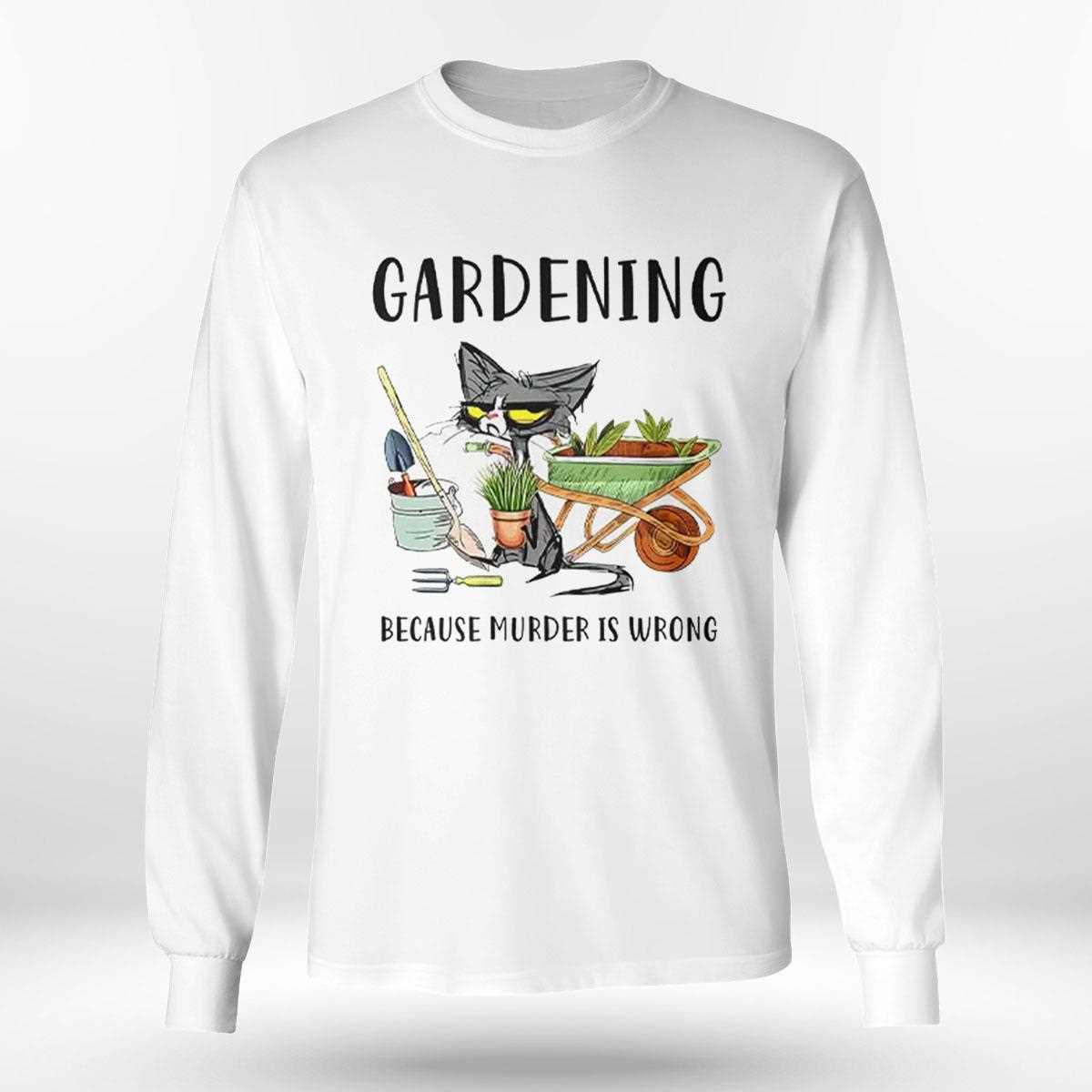 Cat Gardening Because Murder Is Wrong Shirt Cat Gardening Because Murder Is Wrong Shirt