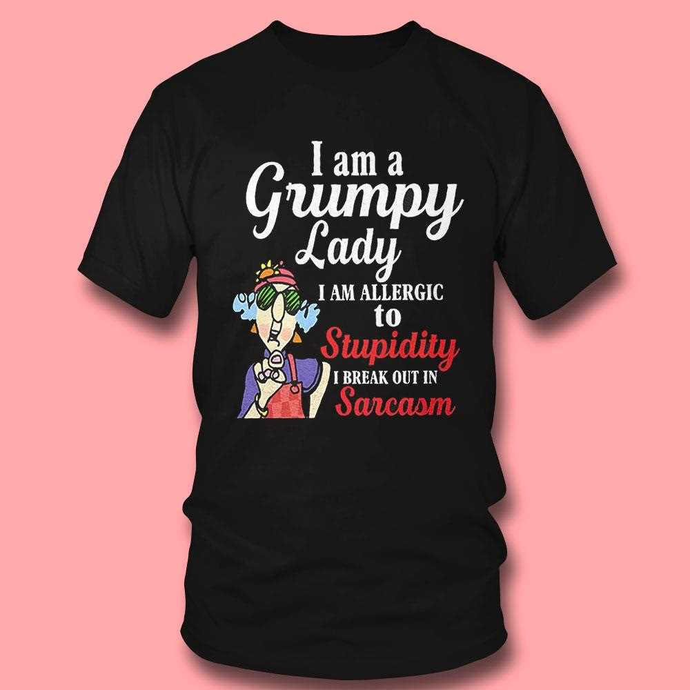 I Am A Grumpy Lady I Am Allergic To Stupidity I Break Out In Sarcasm Shirt I Am A Grumpy Lady I Am Allergic To Stupidity I Break Out In Sarcasm Shirt
