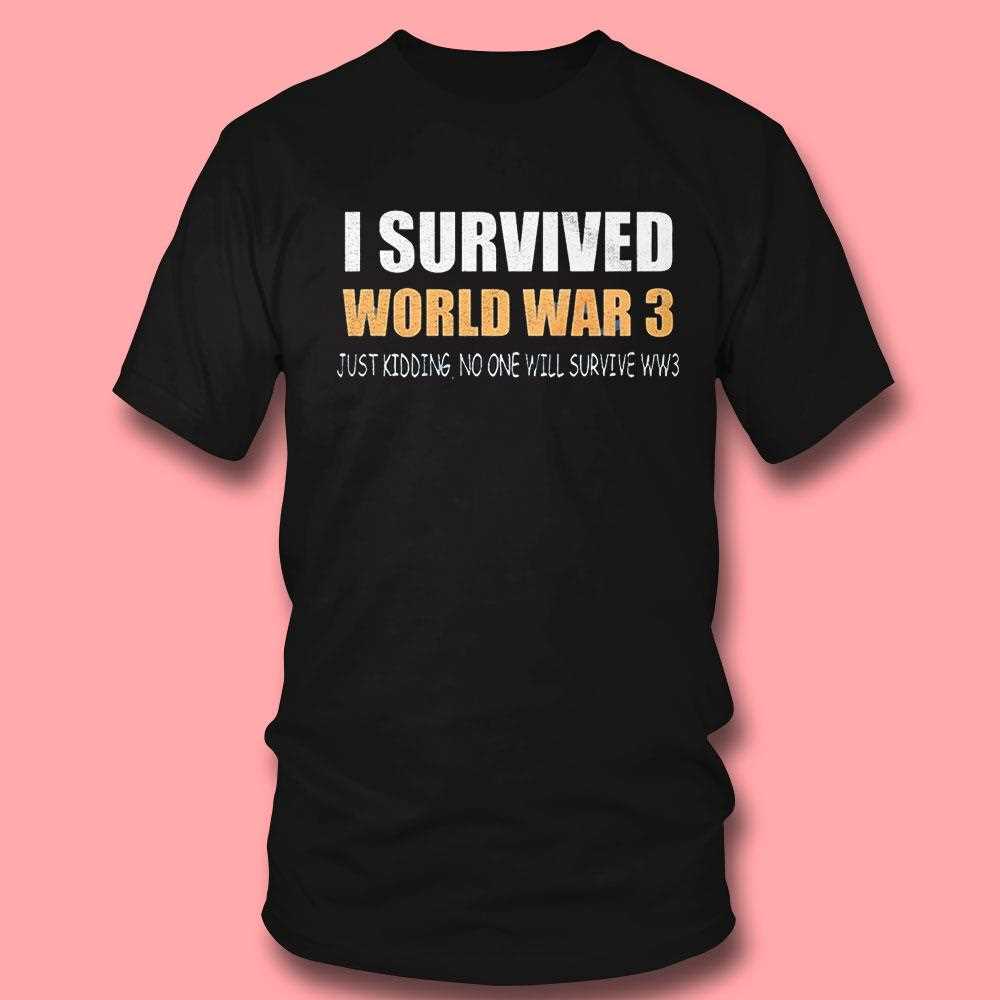 I Survived World War 3 Just Kidding No One Will Survive Ww3 Shirt I Survived World War 3 Just Kidding No One Will Survive Ww3 Shirt