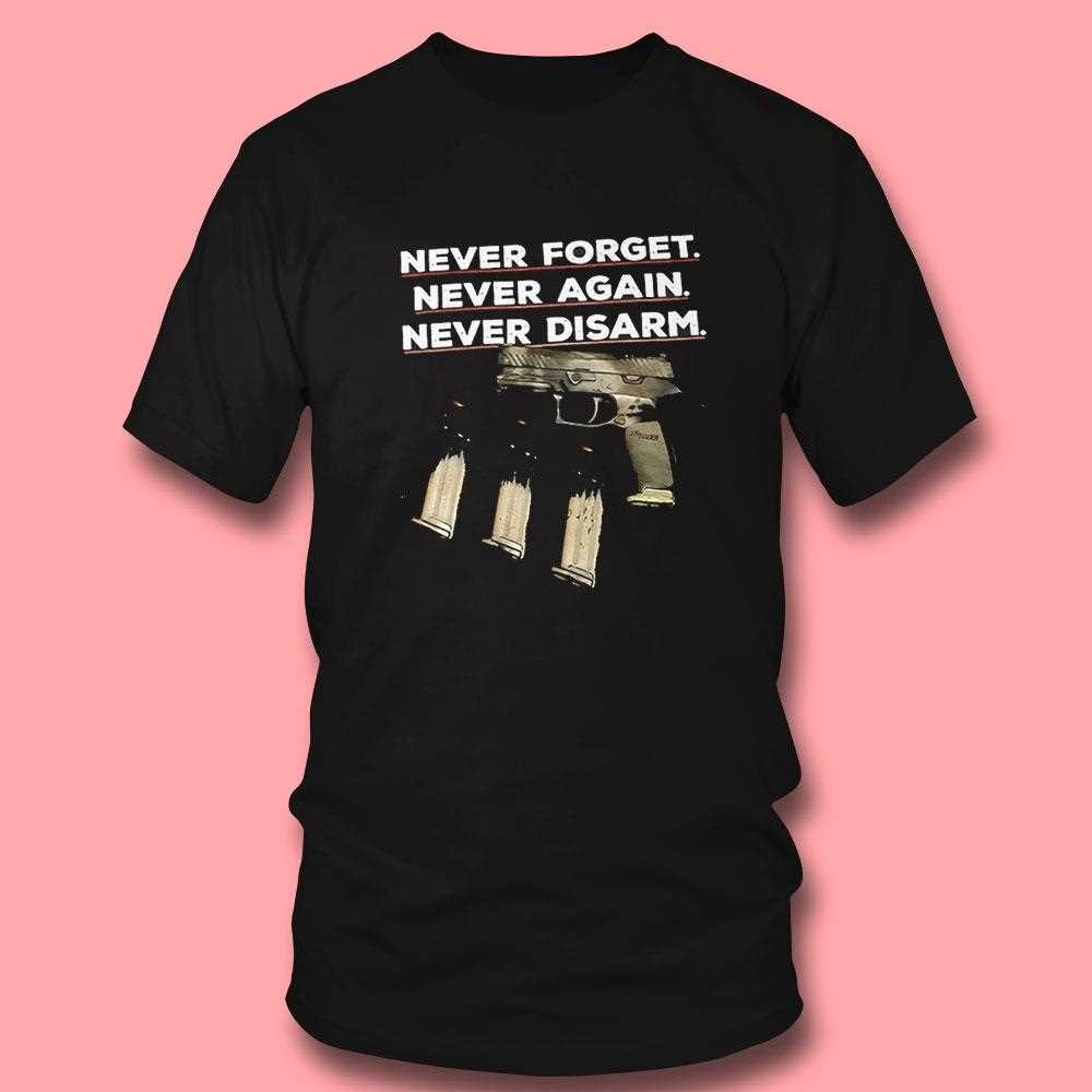Never Forget Never Again Never Disarm Gun Shirt Never Forget Never Again Never Disarm Gun Shirt