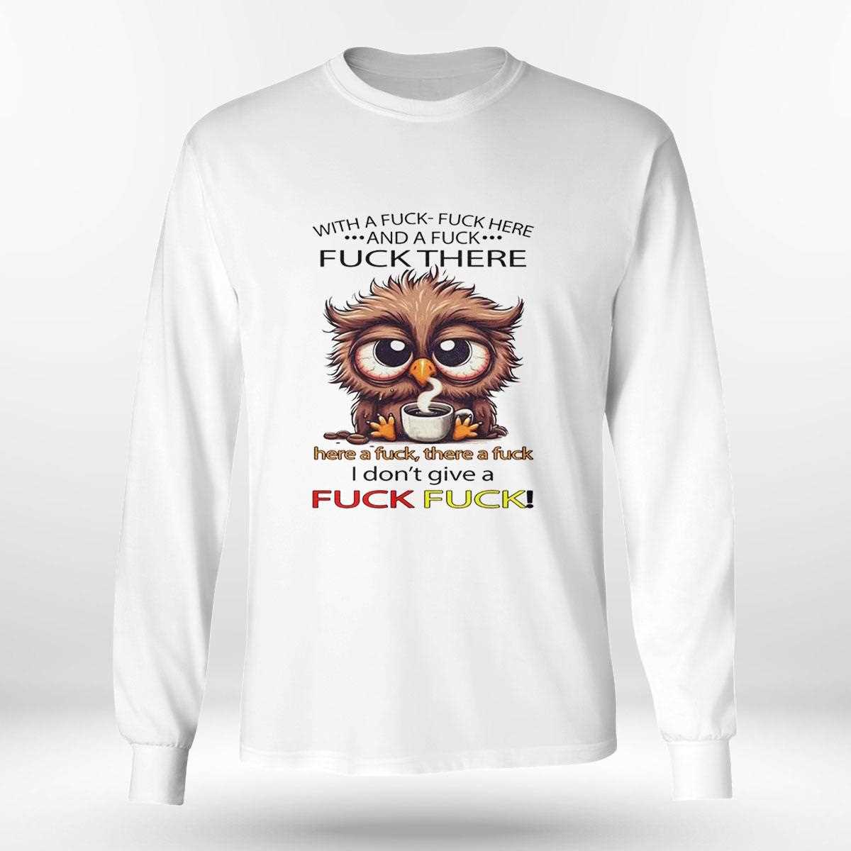 Owl With A Fuck Fuck Here Shirt Owl With A Fuck Fuck Here Shirt