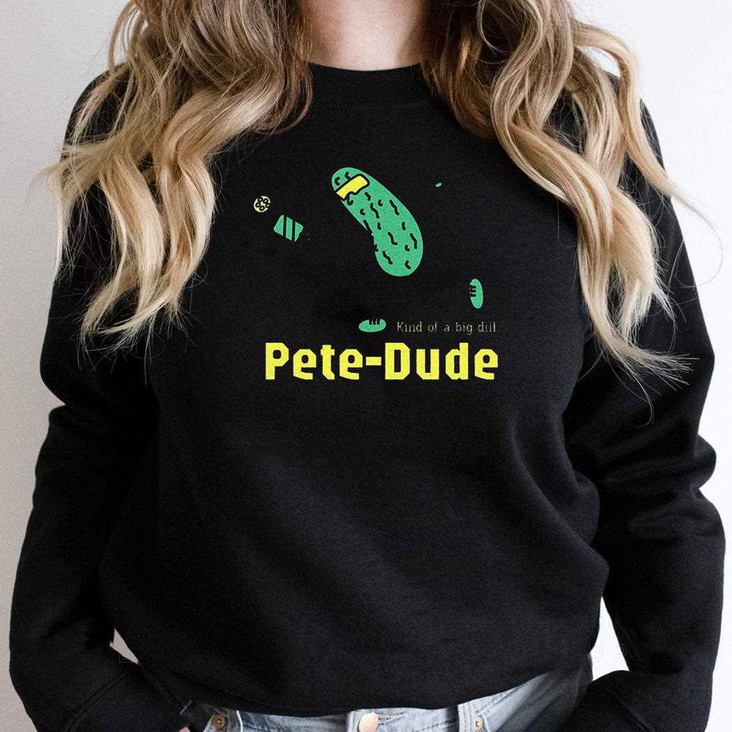 Pickle Pet Dude Kind Of A Big Dill Shirt Pickle Pet Dude Kind Of A Big Dill Shirt