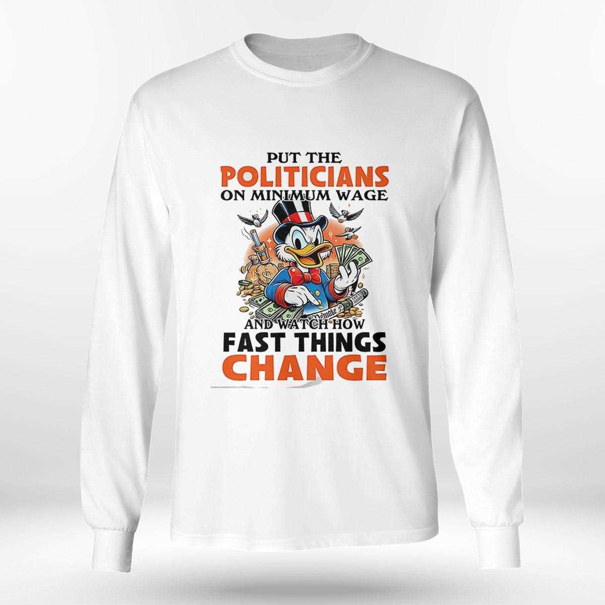 Put The Politicians On Minimum Wage And Watch How Fast Things Change Shirt Put The Politicians On Minimum Wage And Watch How Fast Things Change Shirt