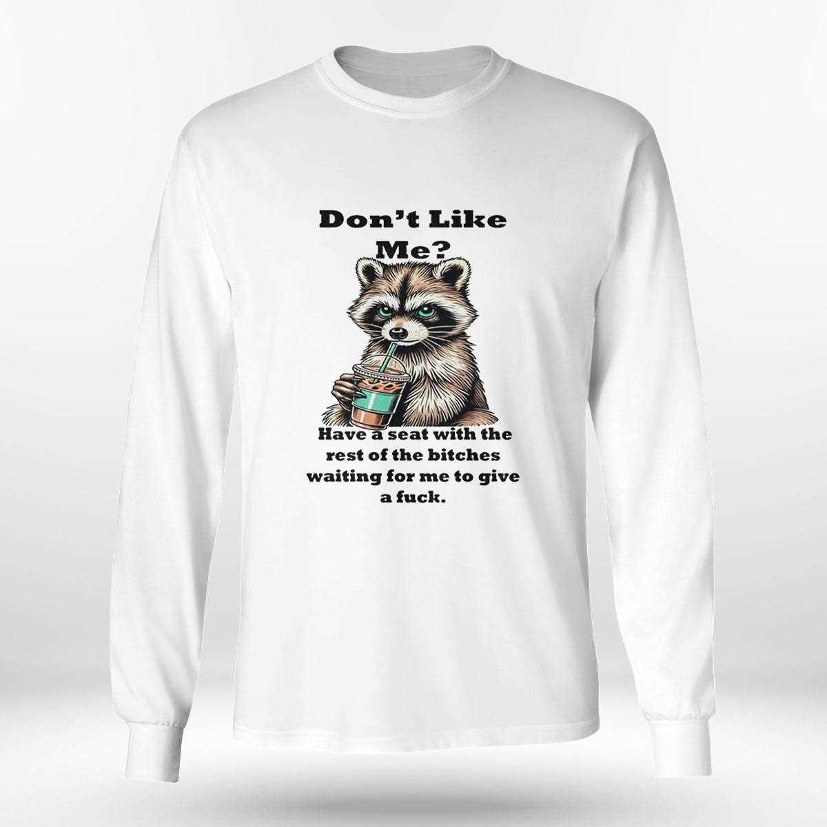 Raccoon Dont Like Me Have A Seat With The Rest Of The Bitches Waiting For Me Shirt Raccoon Dont Like Me Have A Seat With The Rest Of The Bitches Waiting For Me Shirt