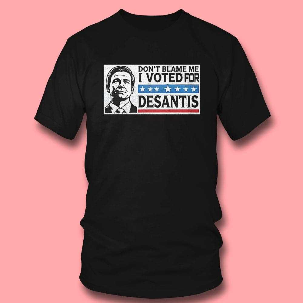 Ron Desantis Dont Blame Me I Voted For Desantis Shirt Ron Desantis Dont Blame Me I Voted For Desantis Shirt