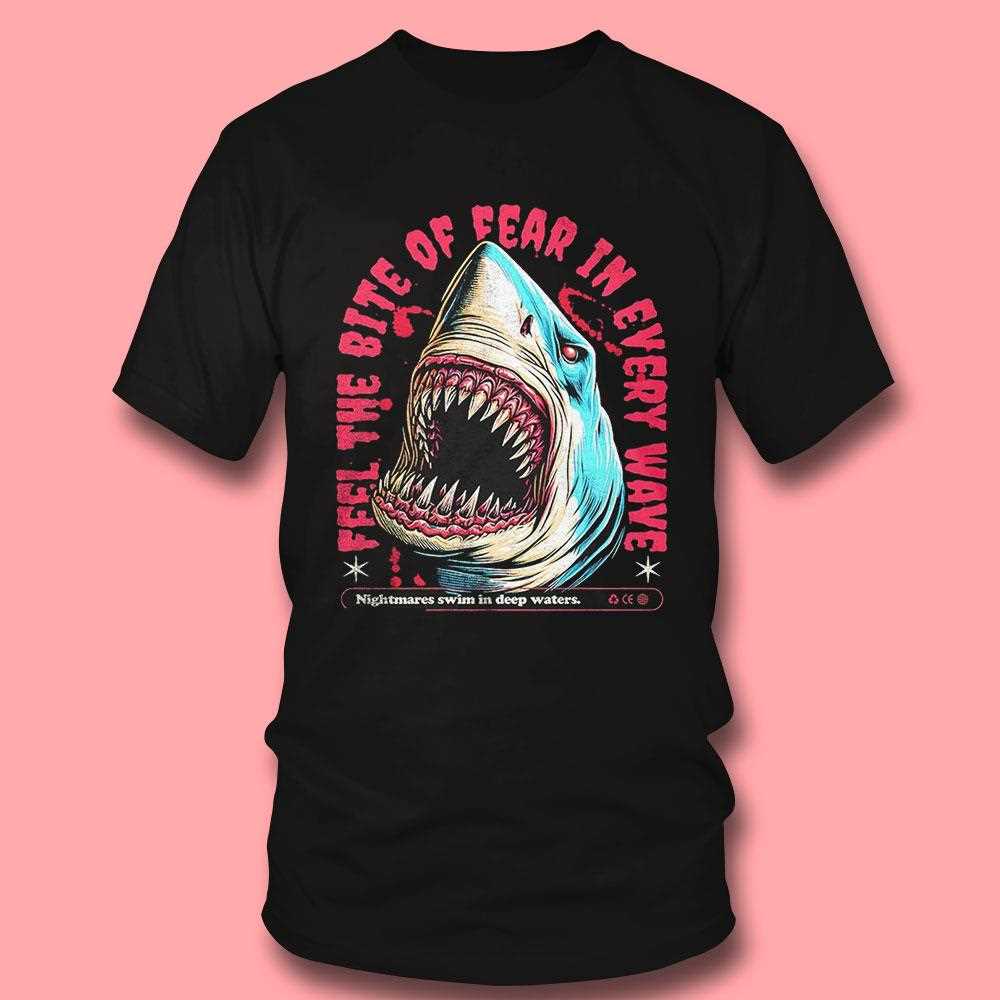 Shark Feel The Bite Of Fear In Every Wave Shirt Hoodie Shark Feel The Bite Of Fear In Every Wave Shirt Hoodie