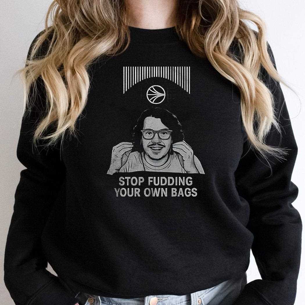Stop Fudding Your Own Bags Shirt Stop Fudding Your Own Bags Shirt
