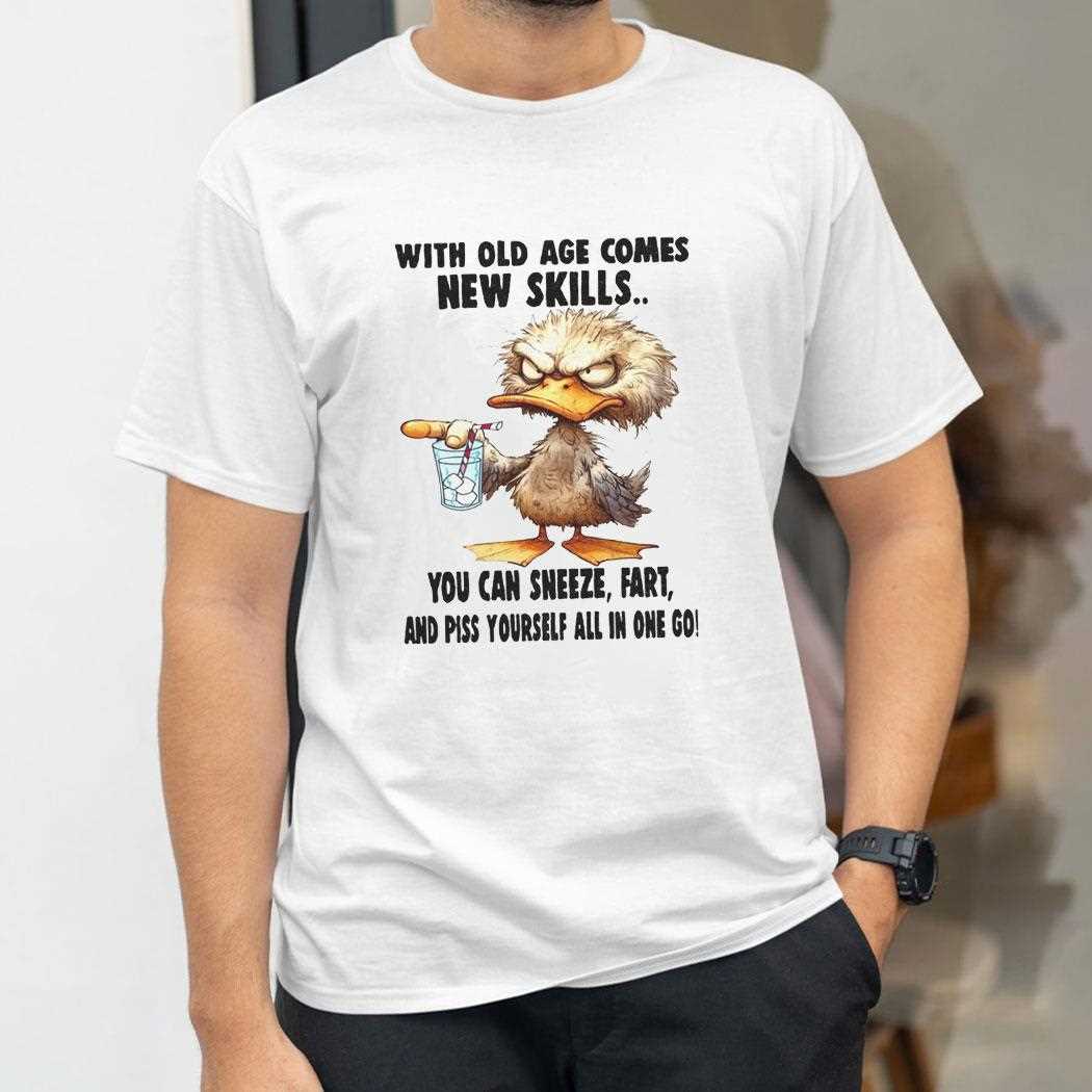 Duck With Old Age Comes New Skills You Can Sneeze Fart And Piss Yourself All In One Go Shirt Duck With Old Age Comes New Skills You Can Sneeze Fart And Piss Yourself All In One Go Shirt