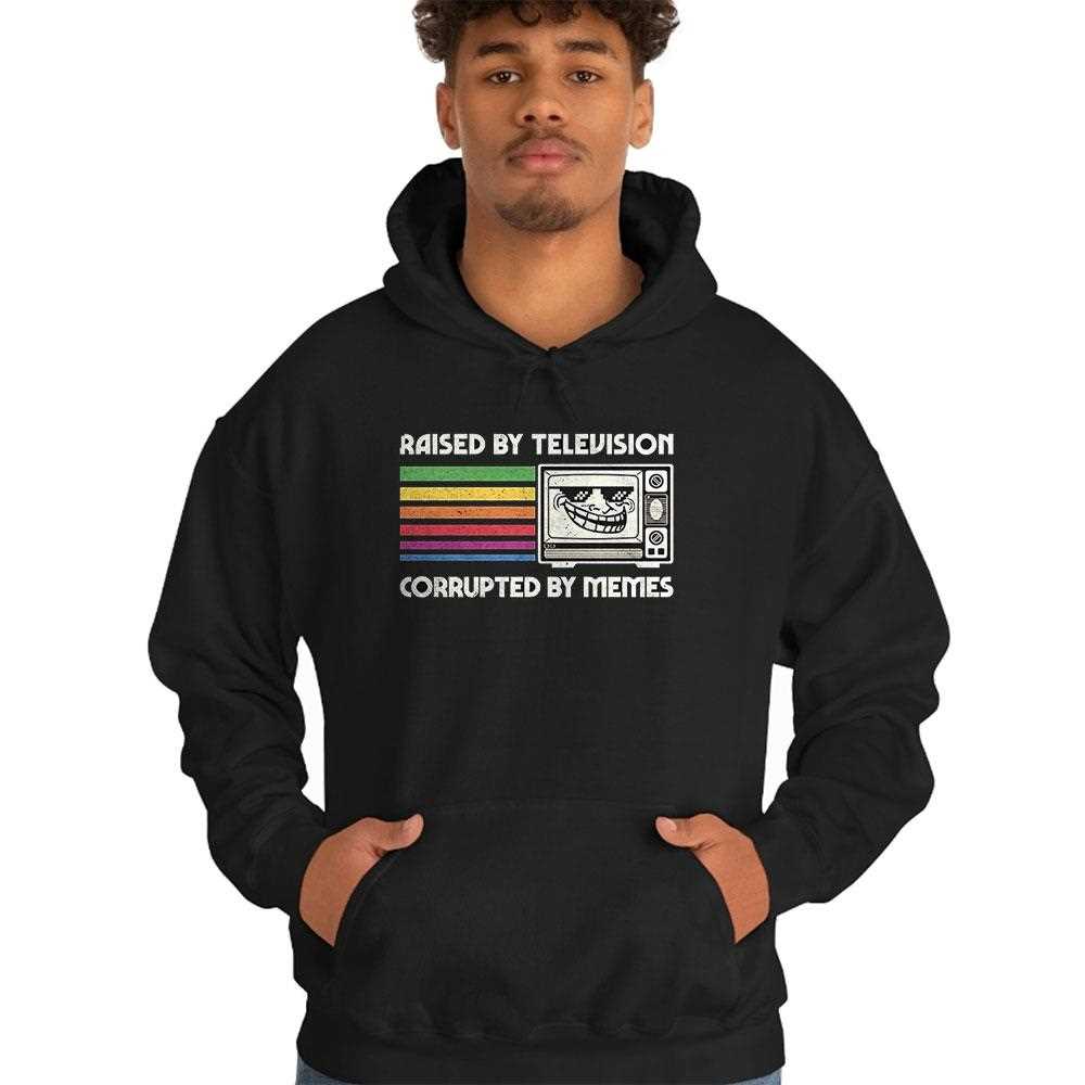 Raised By Television Corrupted By Memes Shirt Hoodie Raised By Television Corrupted By Memes Shirt Hoodie