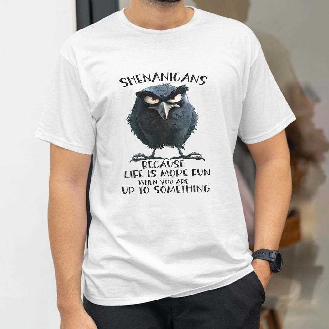 Raven Shenanigans Because Life Is More Fun When You Are Up To Something Shirt Raven Shenanigans Because Life Is More Fun When You Are Up To Something Shirt