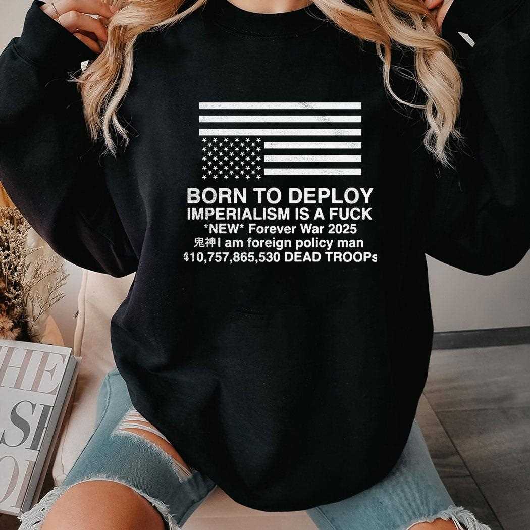 Born To Deploy Imperialism Is A Fuck Shirt Hoodie Born To Deploy Imperialism Is A Fuck Shirt Hoodie