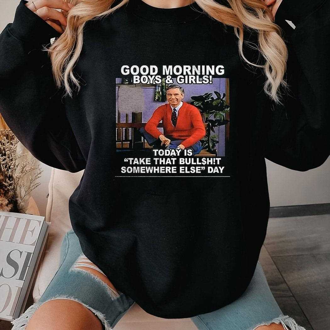 Good Morning Boys And Girls Today Is Take That Bullshit Somewhere Else Day Shirt Good Morning Boys And Girls Today Is Take That Bullshit Somewhere Else Day Shirt