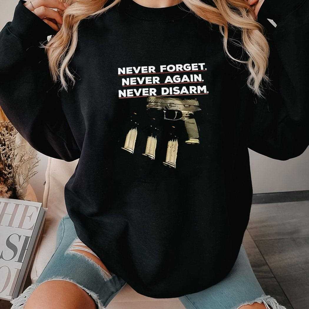 Never Forget Never Again Never Disarm Gun Shirt Never Forget Never Again Never Disarm Gun Shirt