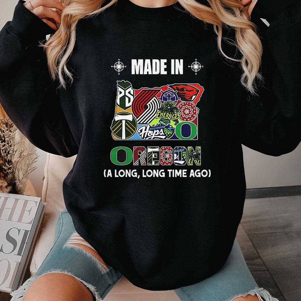 Oregon Sports Teams Made In Oregon A Long Long Time Ago Shirt Oregon Sports Teams Made In Oregon A Long Long Time Ago Shirt