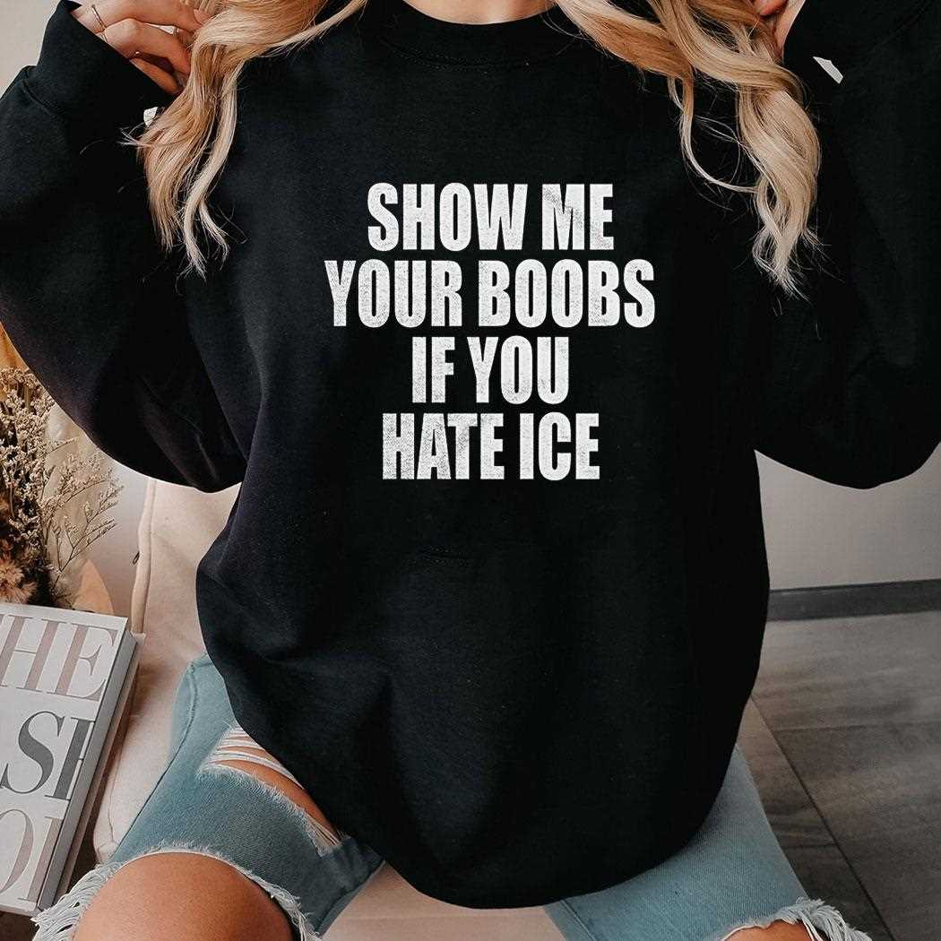 Show Me Your Boobs If You Hate Ice Shirt Hoodie Show Me Your Boobs If You Hate Ice Shirt Hoodie