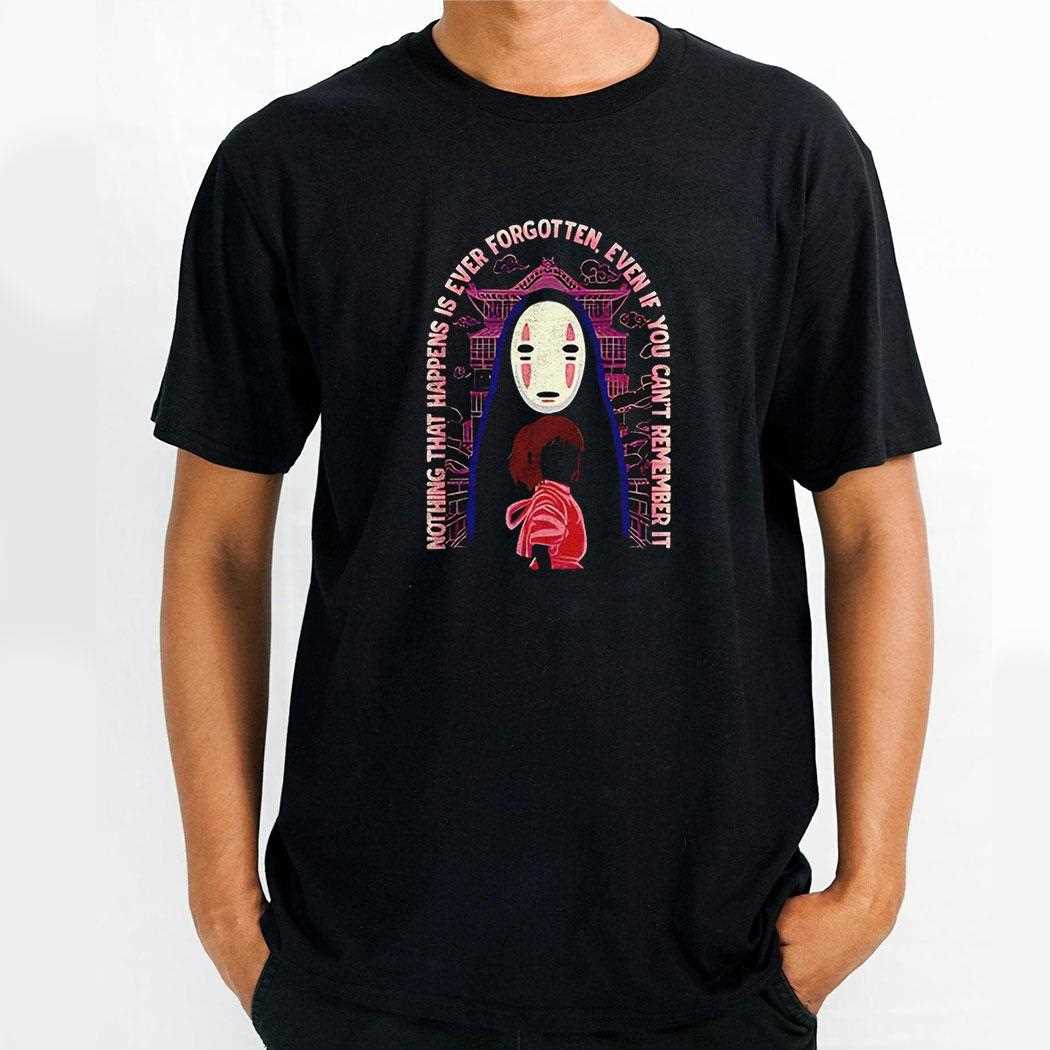 No Face And Chihiro Spirited Away Nothing That Happens Is Ever Forgotten Even If You Cant Remember It Shirt No Face And Chihiro Spirited Away Nothing That Happens Is Ever Forgotten Even If You Cant Remember It Shirt