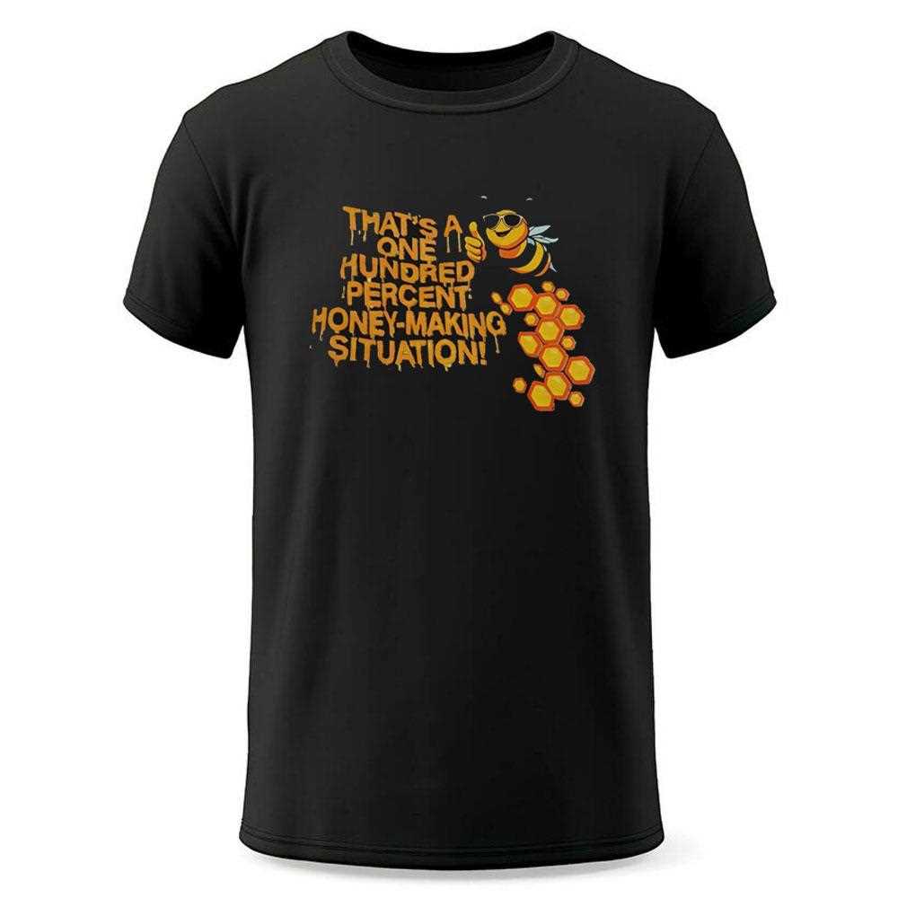 Bee Thats A One Hundred Percent Honey Making Situation Shirt Bee Thats A One Hundred Percent Honey Making Situation Shirt