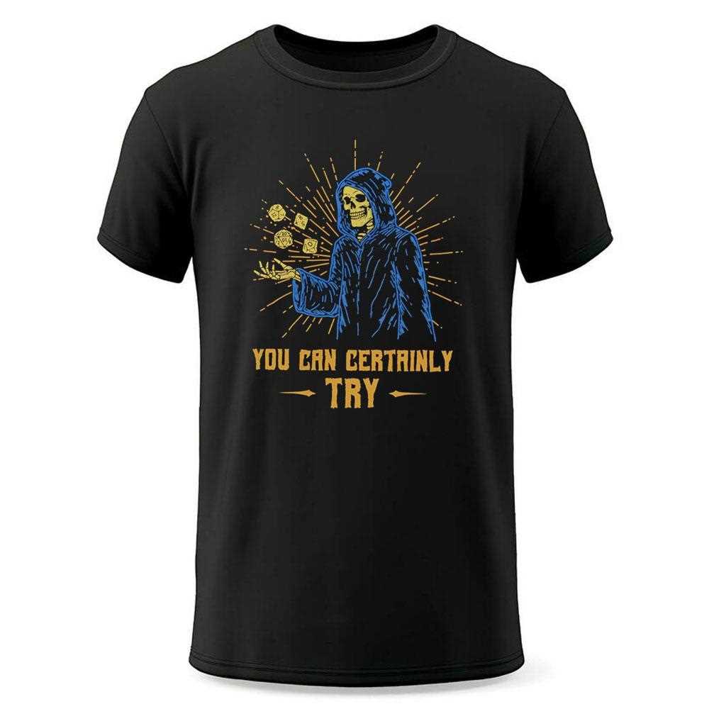 Death You Can Certainly Try Shirt Death You Can Certainly Try Shirt