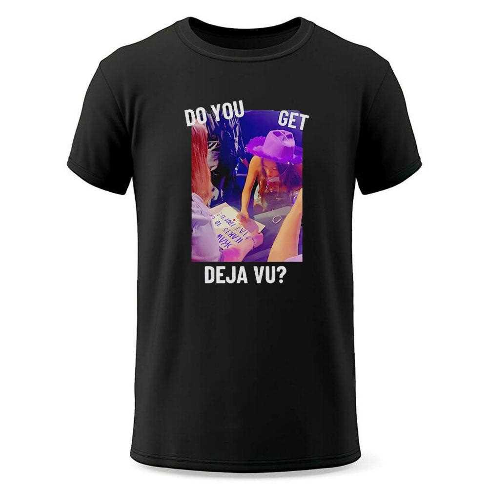 Do You Get Deja Vu Shirt Do You Get Deja Vu Shirt