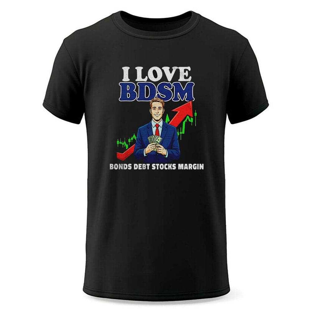 I Love Bdsm Bonds Debt Stock Margin Shirt I Love Bdsm Bonds Debt Stock Margin Shirt