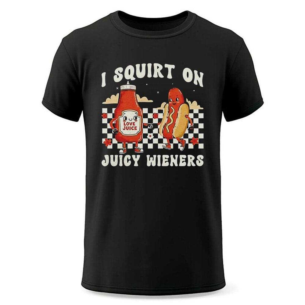 Love Juice I Squirt On Juicy Wieners Shirt Love Juice I Squirt On Juicy Wieners Shirt