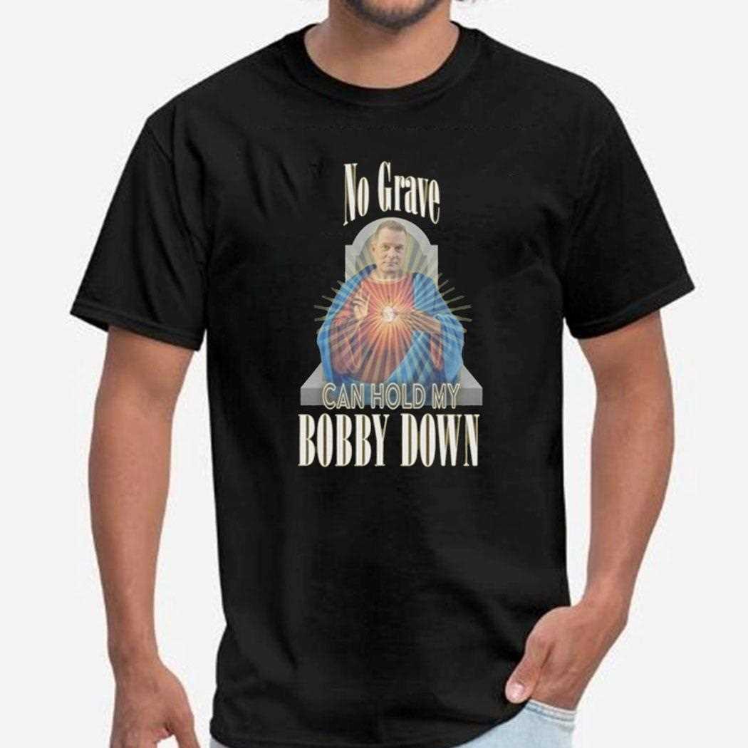 No Grave Can Hold My Bobby Down Shirt No Grave Can Hold My Bobby Down Shirt