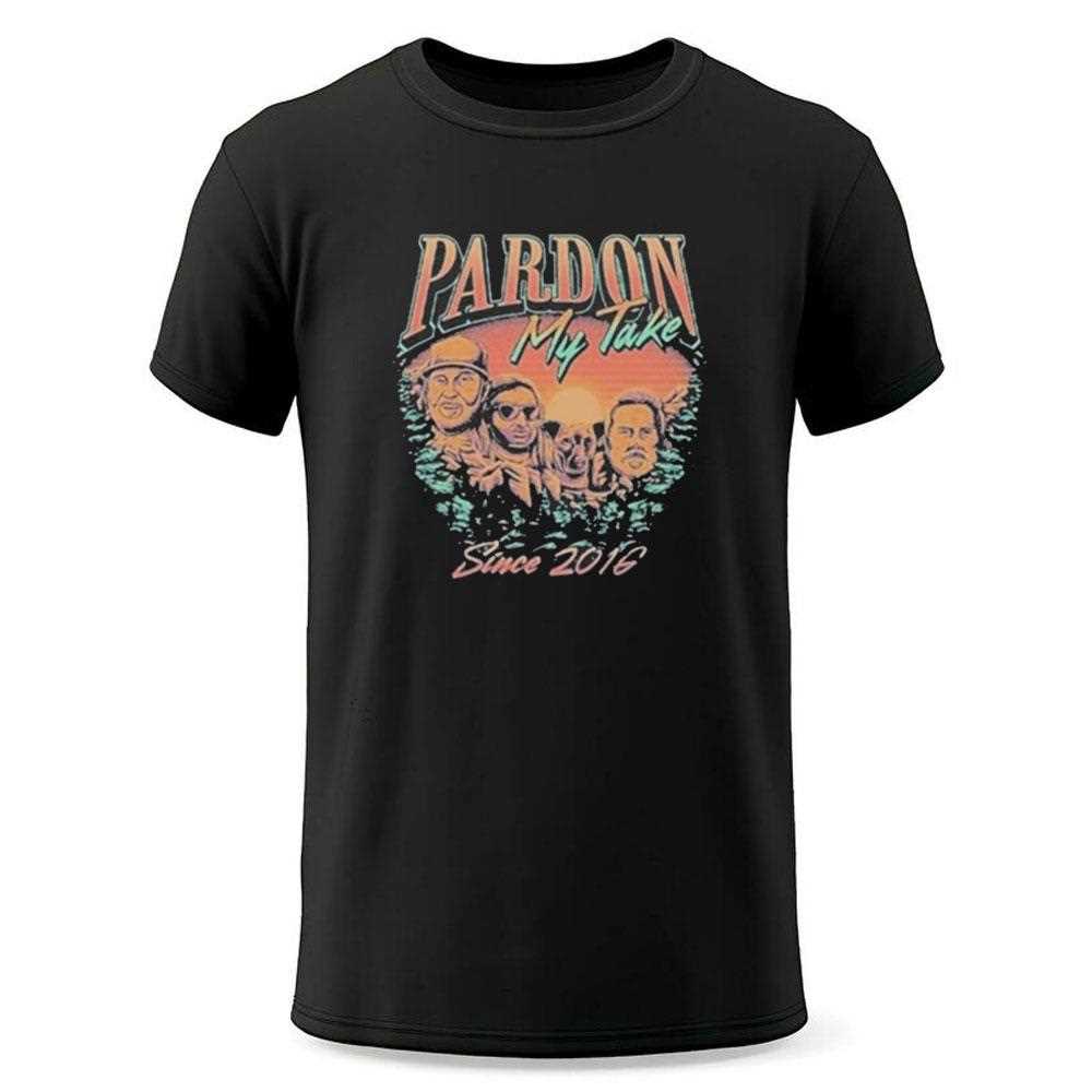 Pardon My Take Mount Rushmore Since 2016 Shirt Pardon My Take Mount Rushmore Since 2016 Shirt