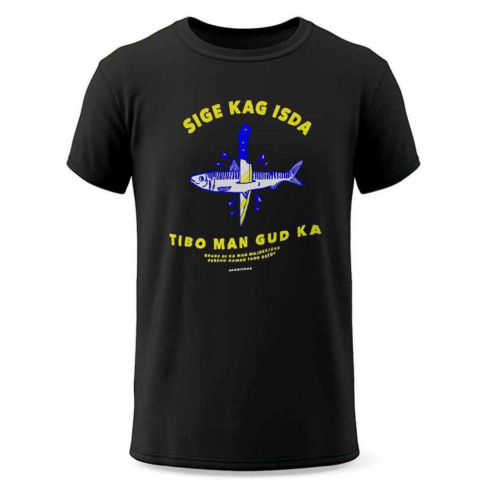 Sige Kag Isda Tibo Man Gud Ka Shirt Sige Kag Isda Tibo Man Gud Ka Shirt