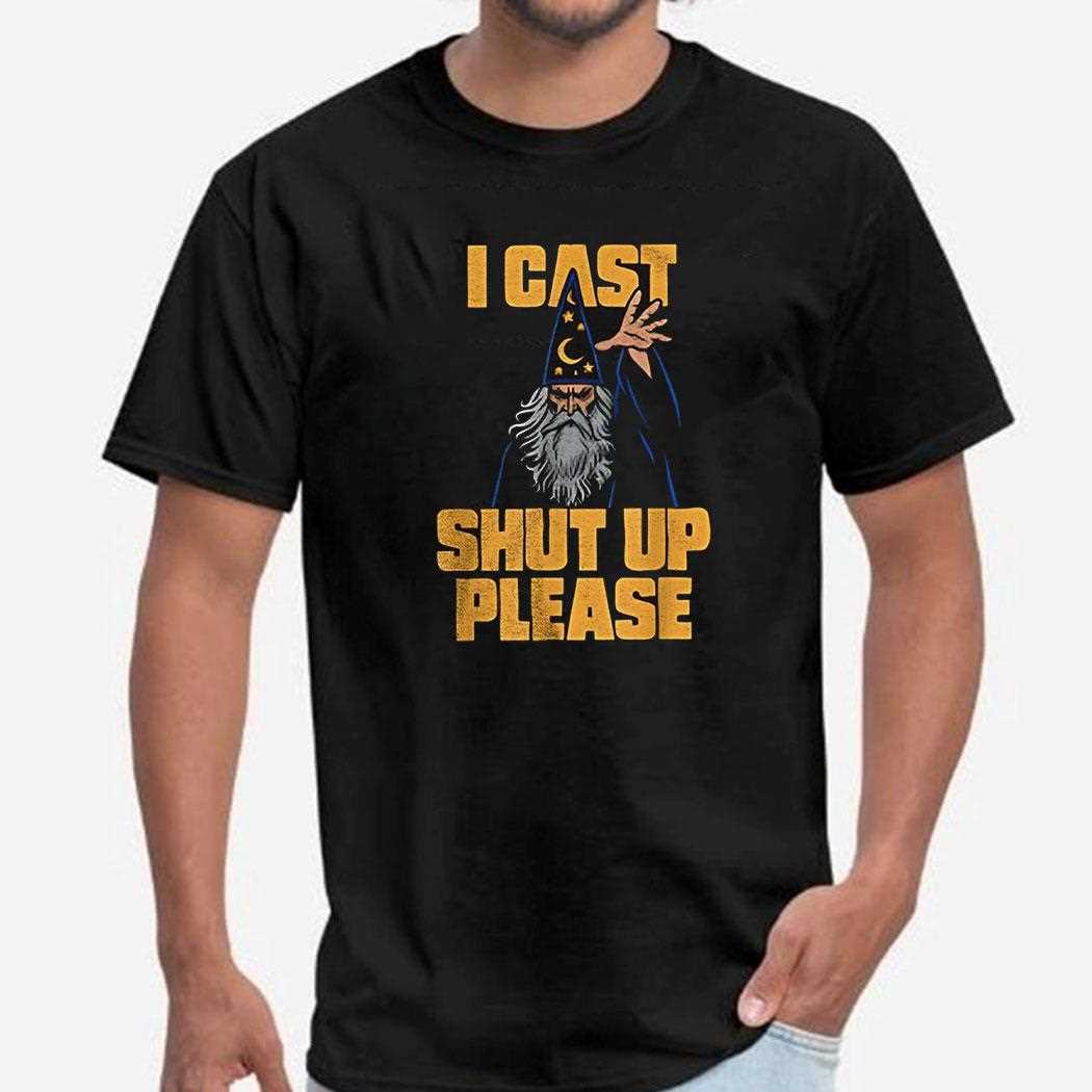 Wizard I Cast Shut Up Pleas Shirt