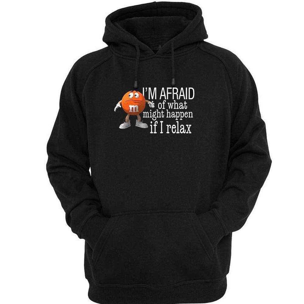 Orange M And M Im Afraid Of What Might Happen If I Relax Shirt Orange M And M Im Afraid Of What Might Happen If I Relax Shirt