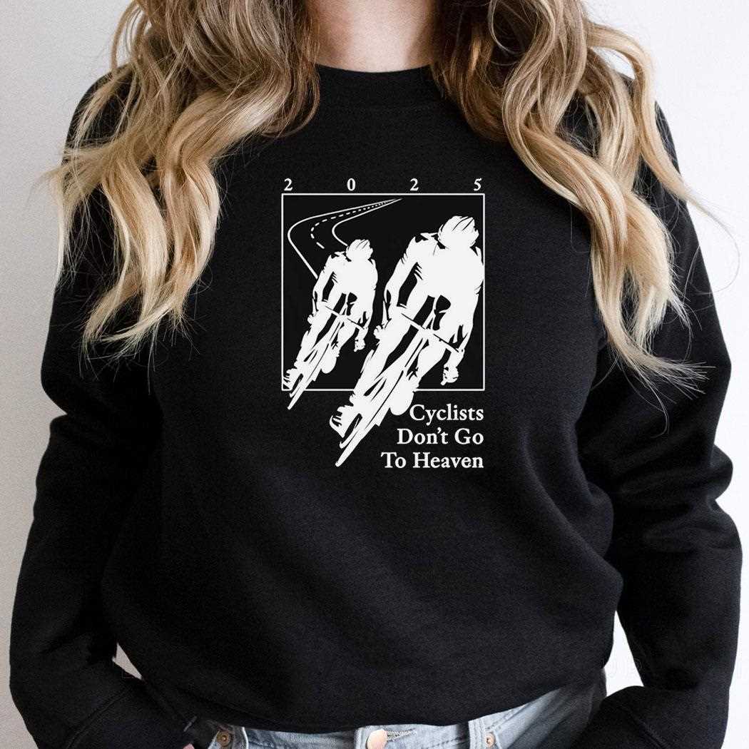 Cyclists Dont Go To Heaven Shirt Cyclists Dont Go To Heaven Shirt
