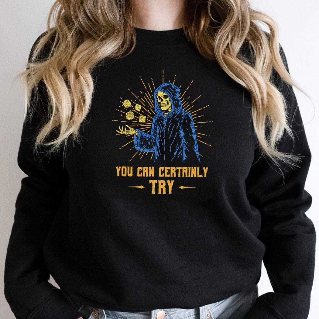 Death You Can Certainly Try Shirt Death You Can Certainly Try Shirt
