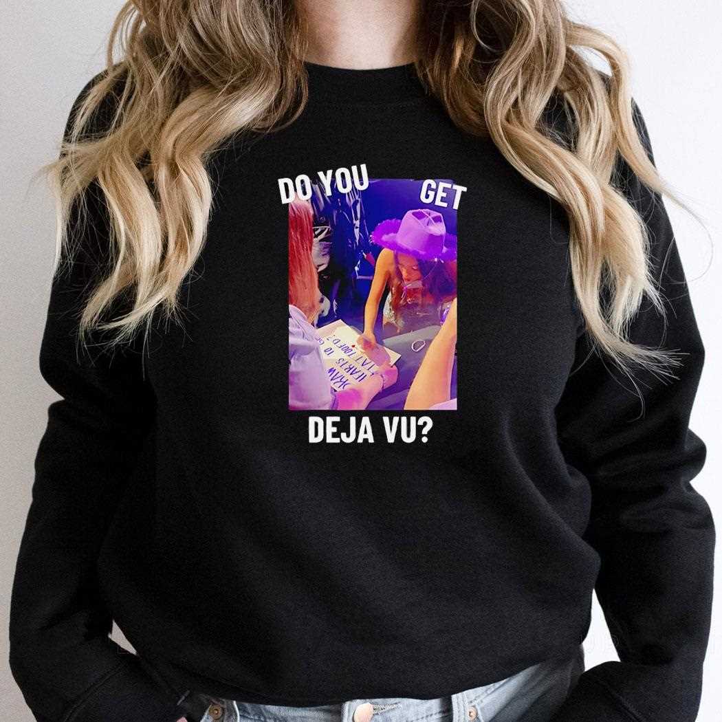 Do You Get Deja Vu Shirt Do You Get Deja Vu Shirt