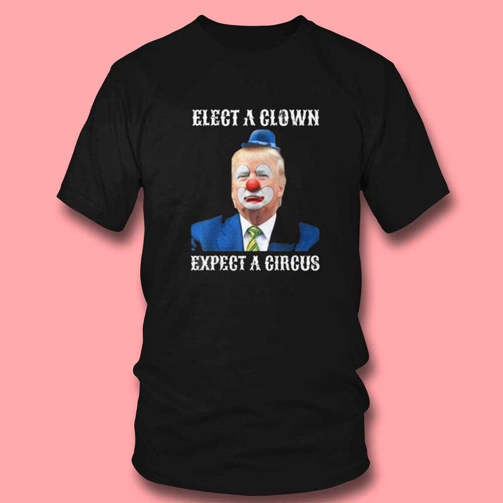Elect A Clown Expect A Circus Trump Shirt Elect A Clown Expect A Circus Trump Shirt
