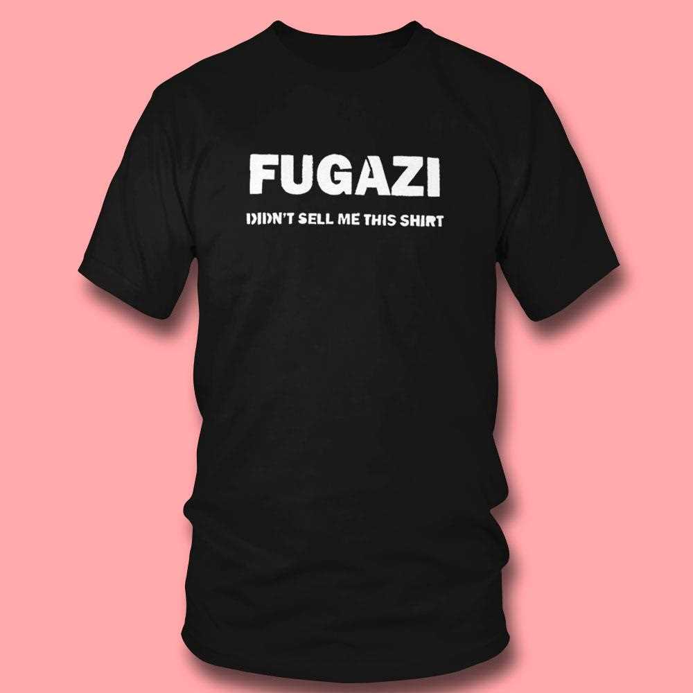 Fugazi Didnt Sell Me This Shirt Fugazi Didnt Sell Me This Shirt
