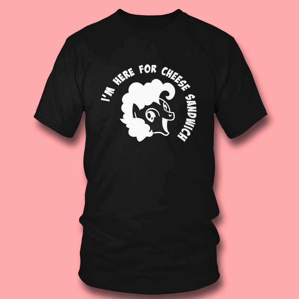 Im Here For Cheese Sandwich Shirt Im Here For Cheese Sandwich Shirt