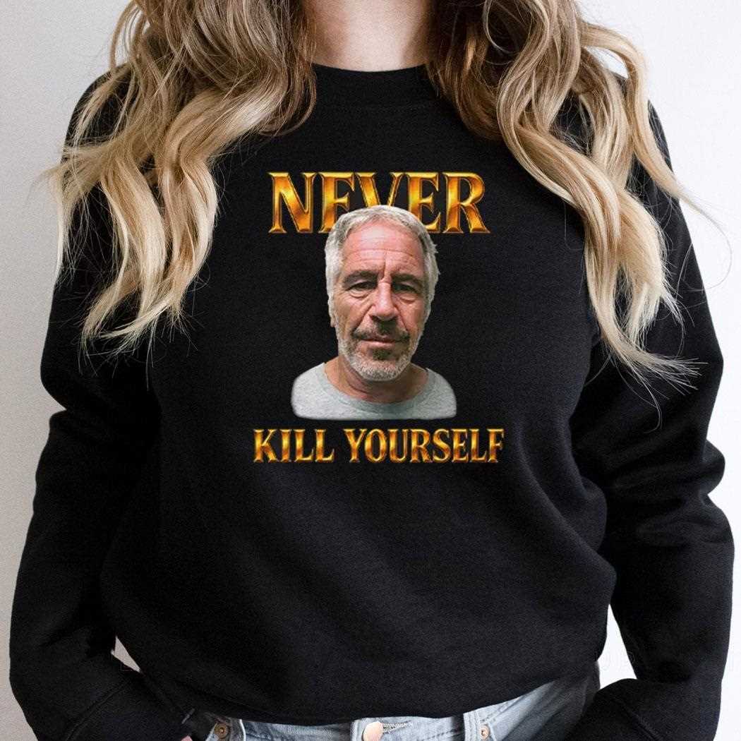 Jeffrey Epstein Never Kill Yourself Shirt Jeffrey Epstein Never Kill Yourself Shirt
