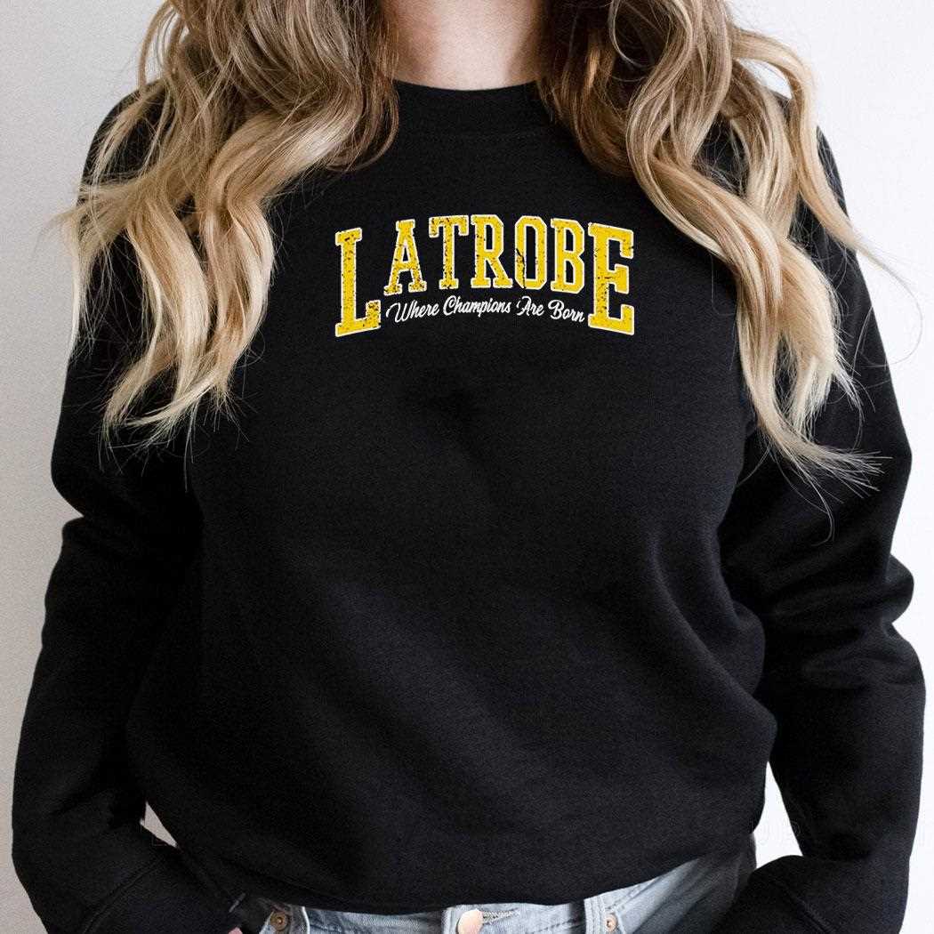 Latrobe Where Champions Are Born Shirt Latrobe Where Champions Are Born Shirt
