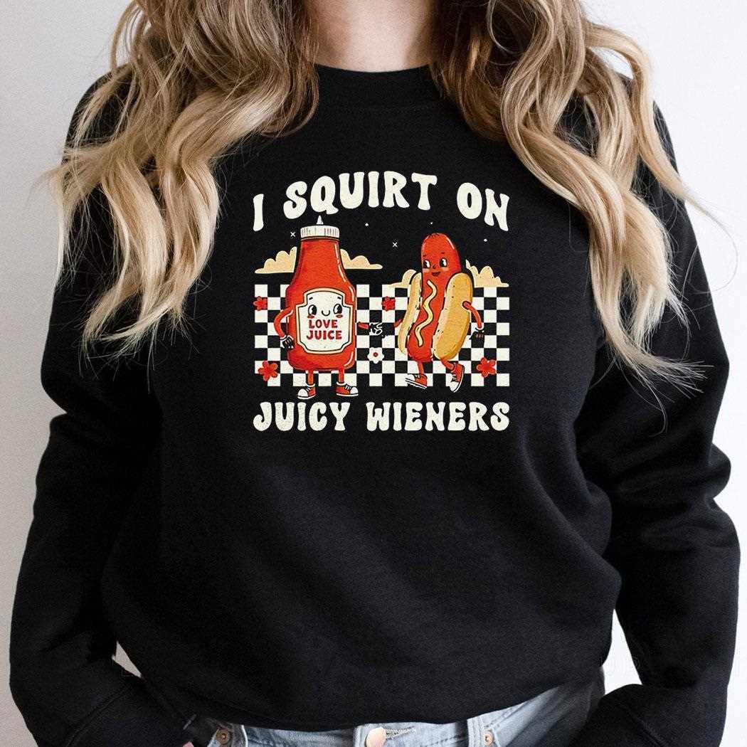 Love Juice I Squirt On Juicy Wieners Shirt Love Juice I Squirt On Juicy Wieners Shirt