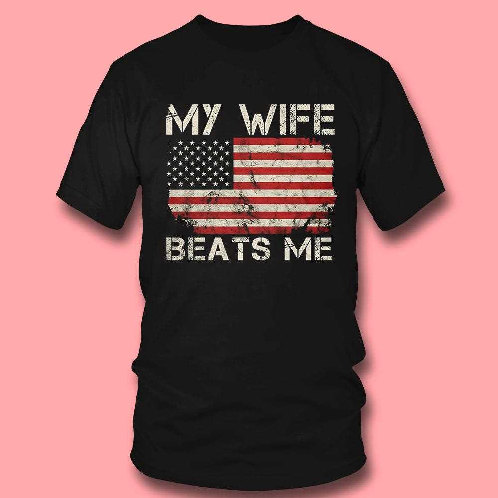 Funny ‘my Wife Beats Me’ American Flag Graphic Tee Funny ‘my Wife Beats Me’ American Flag Graphic Tee