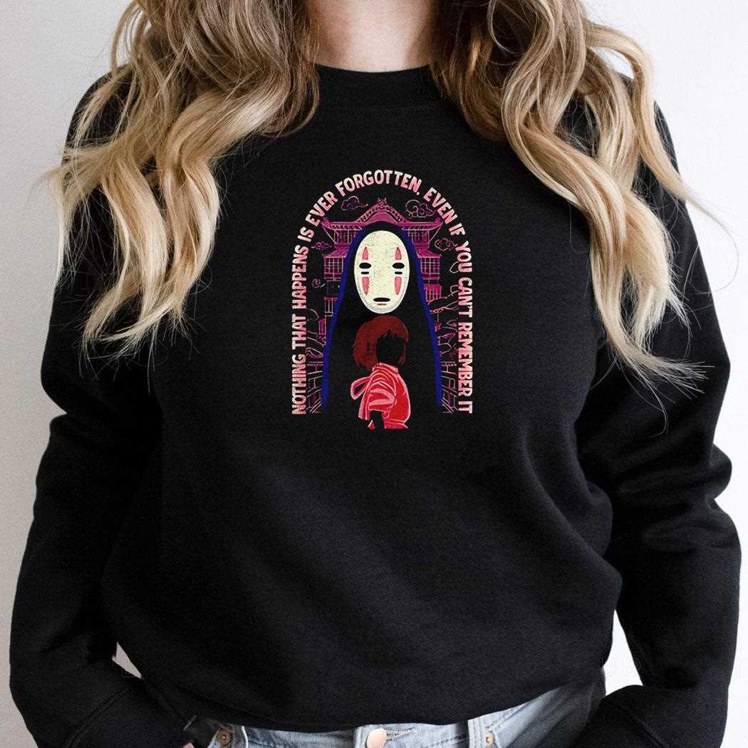 No Face And Chihiro Spirited Away Nothing That Happens Is Ever Forgotten Even If You Cant Remember It Shirt No Face And Chihiro Spirited Away Nothing That Happens Is Ever Forgotten Even If You Cant Remember It Shirt