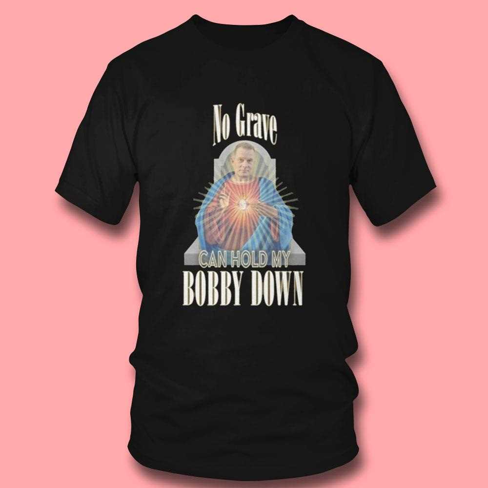 No Grave Can Hold My Bobby Down Shirt No Grave Can Hold My Bobby Down Shirt